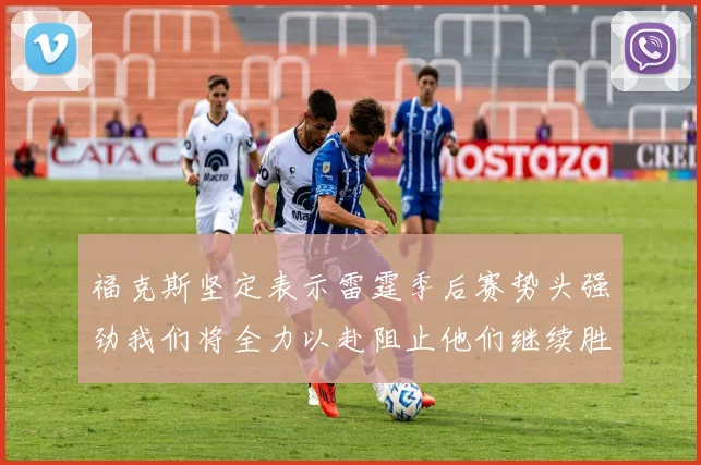 福克斯坚定表示雷霆季后赛势头强劲我们将全力以赴阻止他们继续胜利