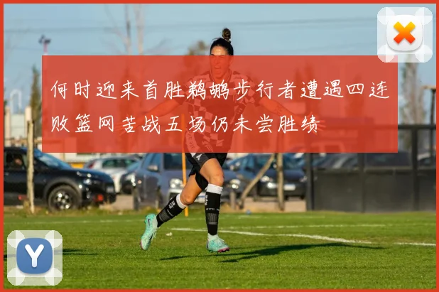 何时迎来首胜鹈鹕步行者遭遇四连败篮网苦战五场仍未尝胜绩