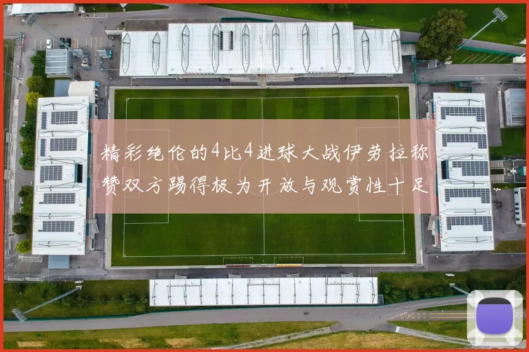 精彩绝伦的4比4进球大战伊劳拉称赞双方踢得极为开放与观赏性十足