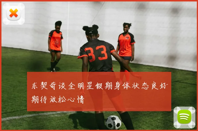 东契奇谈全明星假期身体状态良好期待放松心情